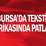 Bursa’da tekstil fabrikasında patlama! ölü ve yaralı var